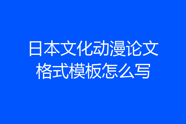日本文化动漫论文格式模板怎么写