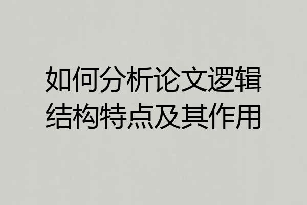 如何分析论文逻辑结构特点及其作用