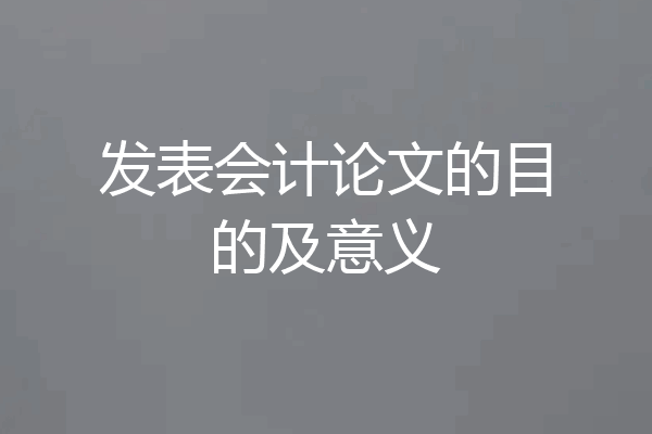 发表会计论文的目的及意义