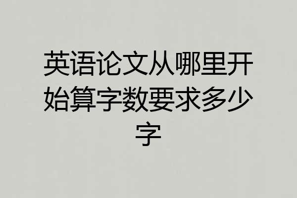 英语论文从哪里开始算字数要求多少字