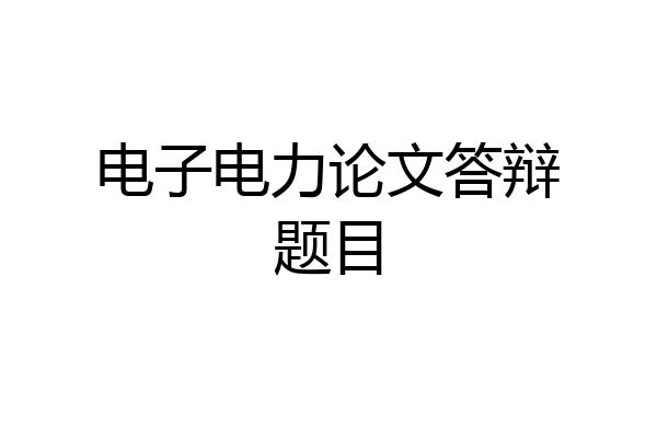 电子电力论文答辩题目