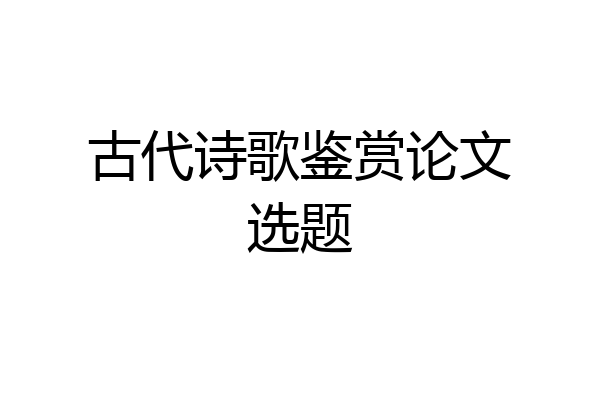 古代诗歌鉴赏论文选题