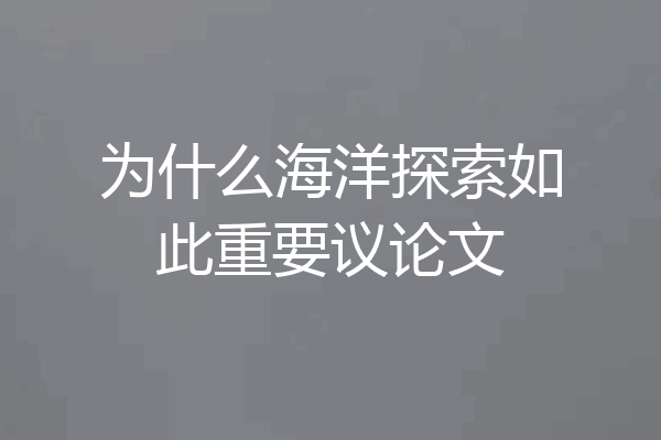 为什么海洋探索如此重要议论文