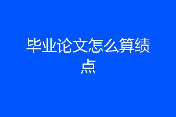 毕业论文怎么算绩点