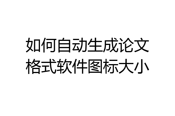 如何自动生成论文格式软件图标大小