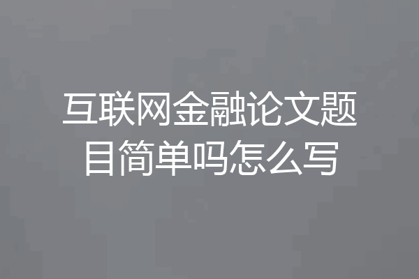 互联网金融论文题目简单吗怎么写
