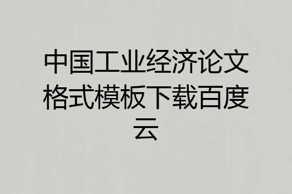 中国工业经济论文格式模板下载百度云