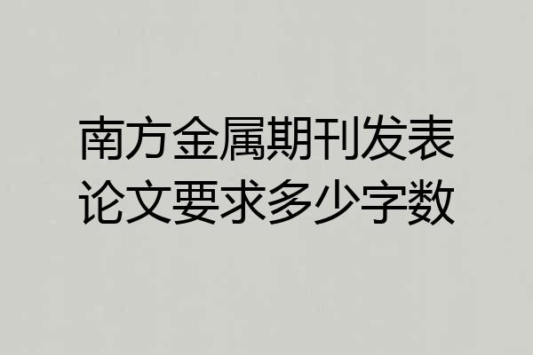 南方金属期刊发表论文要求多少字数