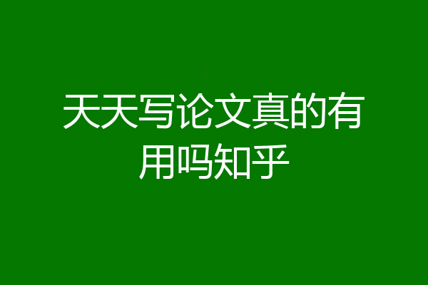 天天写论文真的有用吗知乎