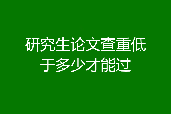 研究生论文查重低于多少才能过