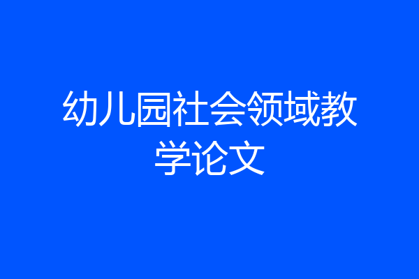 幼儿园社会领域教学论文