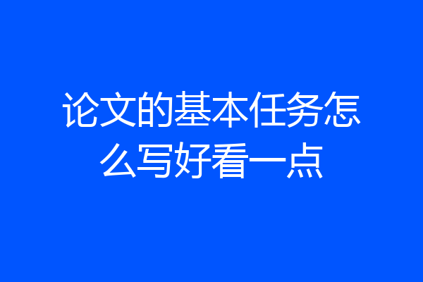 论文的基本任务怎么写好看一点