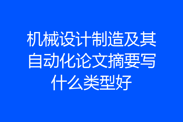 机械设计制造及其自动化论文摘要写什么类型好
