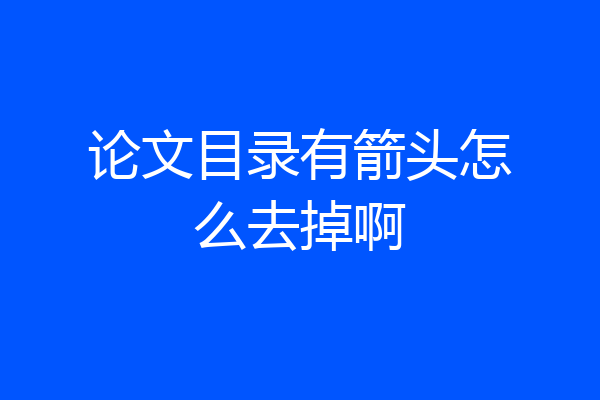 论文目录有箭头怎么去掉啊