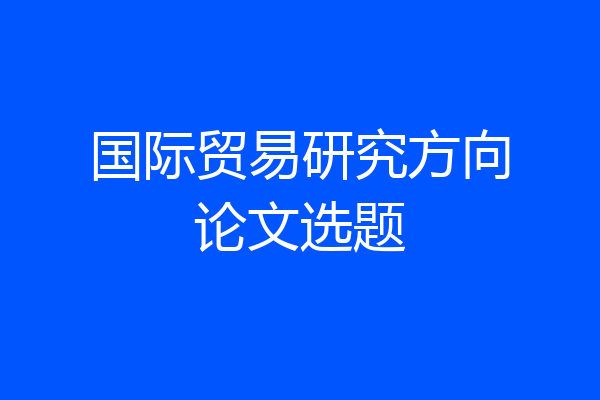 国际贸易研究方向论文选题