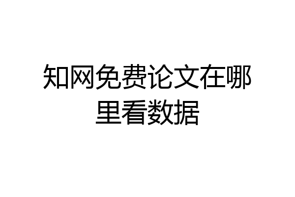 知网免费论文在哪里看数据