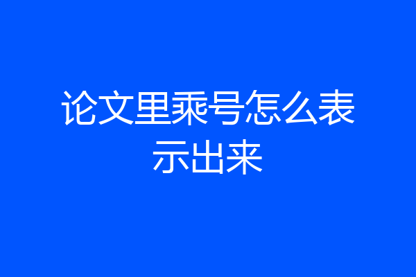 论文里乘号怎么表示出来