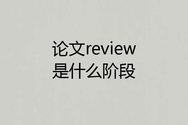 论文review是什么阶段