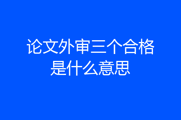论文外审三个合格是什么意思