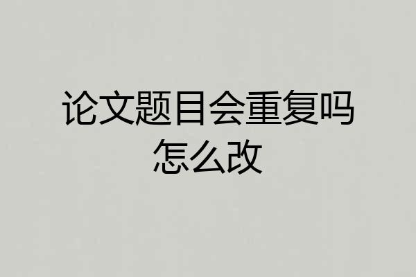 论文题目会重复吗怎么改
