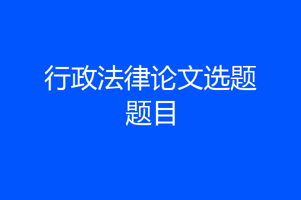 行政法律论文选题题目