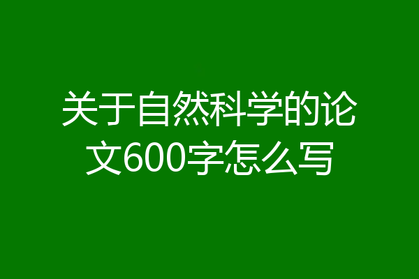 关于自然科学的论文600字怎么写