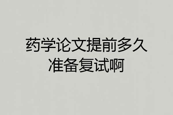 药学论文提前多久准备复试啊