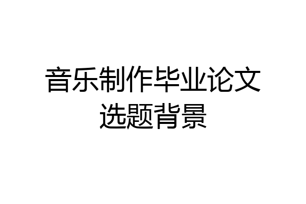 音乐制作毕业论文选题背景