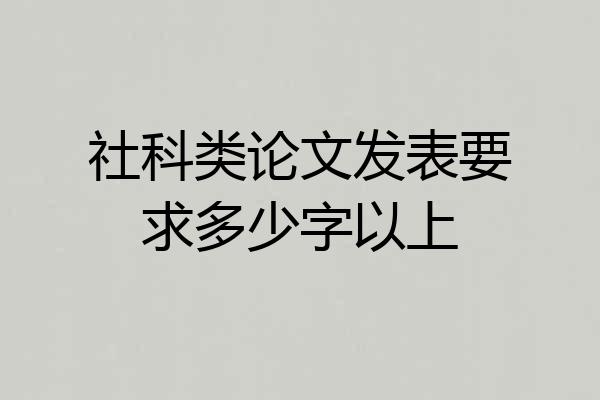 社科类论文发表要求多少字以上