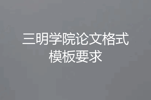 三明学院论文格式模板要求