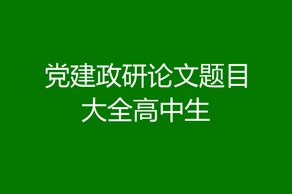 党建政研论文题目大全高中生