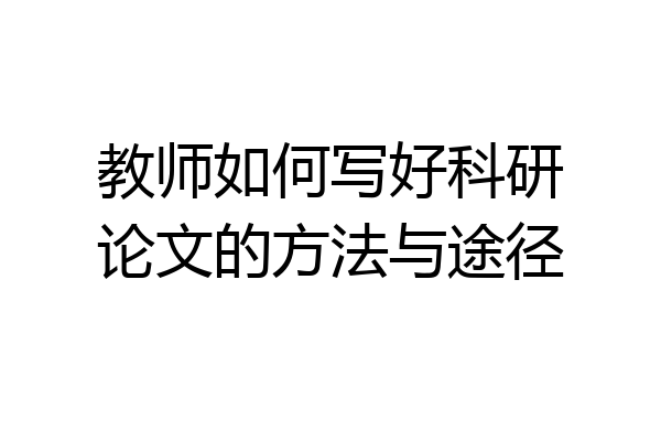 教师如何写好科研论文的方法与途径