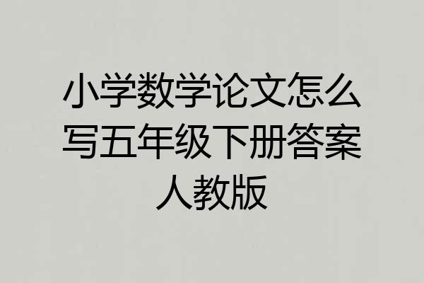小学数学论文怎么写五年级下册答案人教版