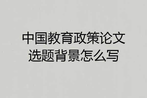 中国教育政策论文选题背景怎么写