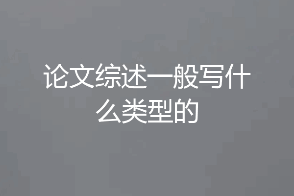 论文综述一般写什么类型的