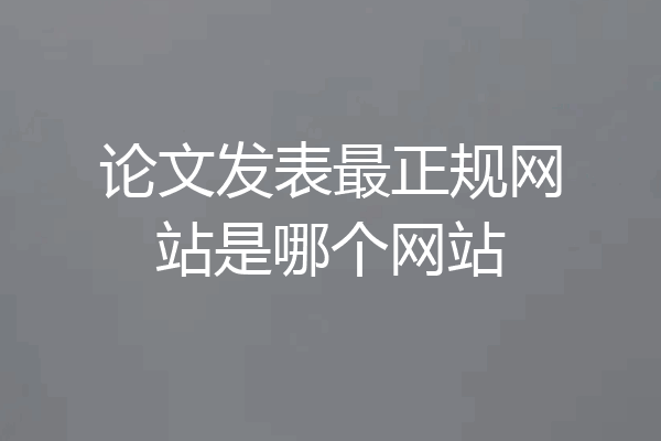 论文发表最正规网站是哪个网站