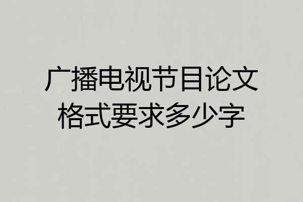 广播电视节目论文格式要求多少字