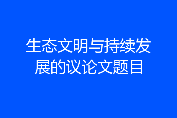 生态文明与持续发展的议论文题目