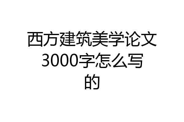 西方建筑美学论文3000字怎么写的