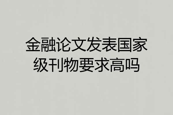 金融论文发表国家级刊物要求高吗