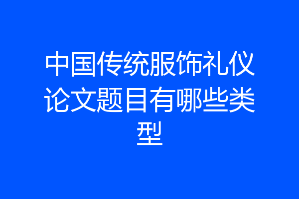 中国传统服饰礼仪论文题目有哪些类型