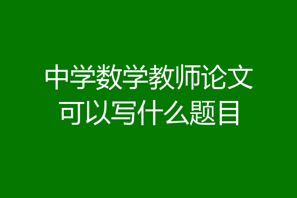 中学数学教师论文可以写什么题目