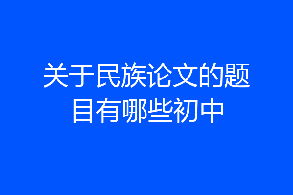 关于民族论文的题目有哪些初中