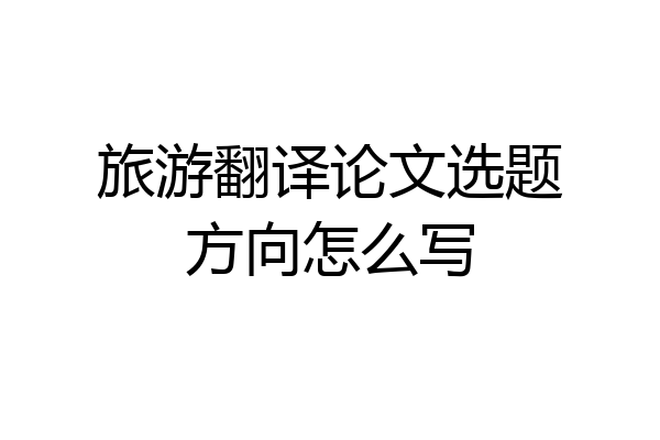 旅游翻译论文选题方向怎么写