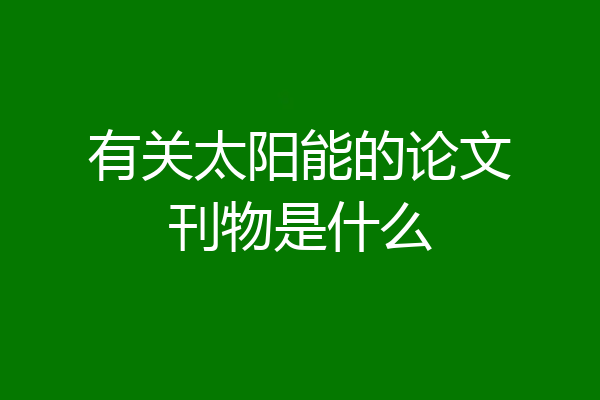 有关太阳能的论文刊物是什么