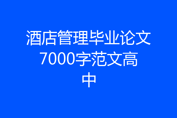 酒店管理毕业论文7000字范文高中