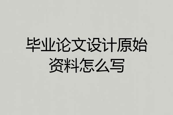 毕业论文设计原始资料怎么写
