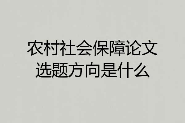 农村社会保障论文选题方向是什么