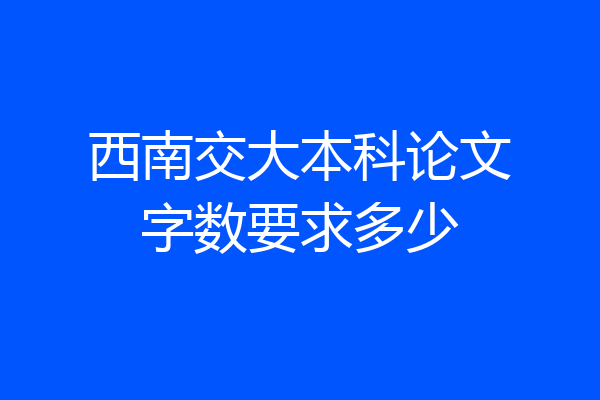西南交大本科论文字数要求多少