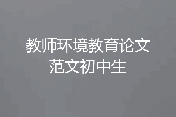 教师环境教育论文范文初中生